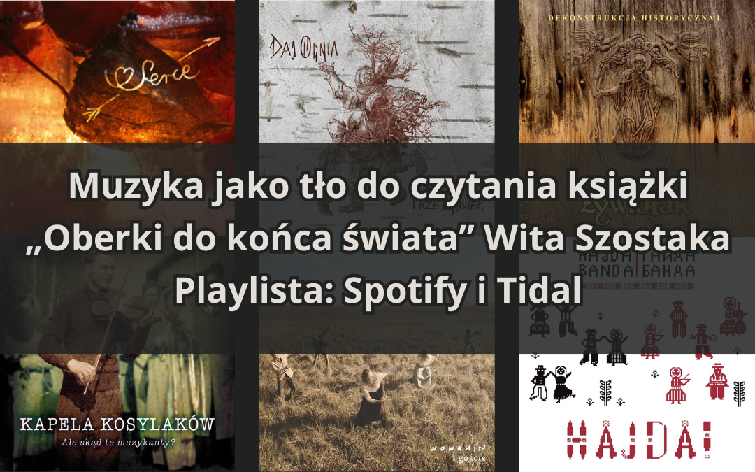 Oberki do czytania „Oberków do końca świata” Wita Szostaka – playlista Spotify i Tidal